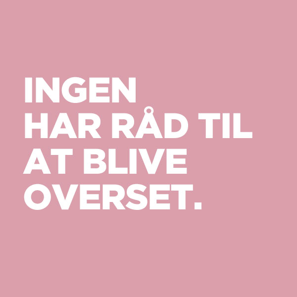 Ingen har råd til at blive overset.