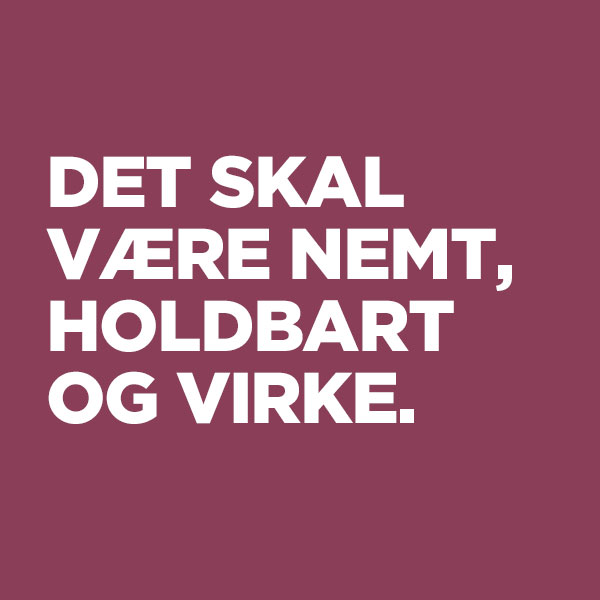 Det skal være nemt, holdbart og virke.